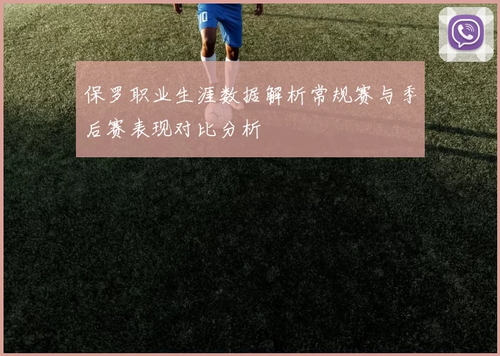 保罗职业生涯数据解析常规赛与季后赛表现对比分析