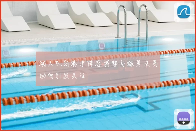 湖人队新赛季阵容调整与球员交易动向引发关注