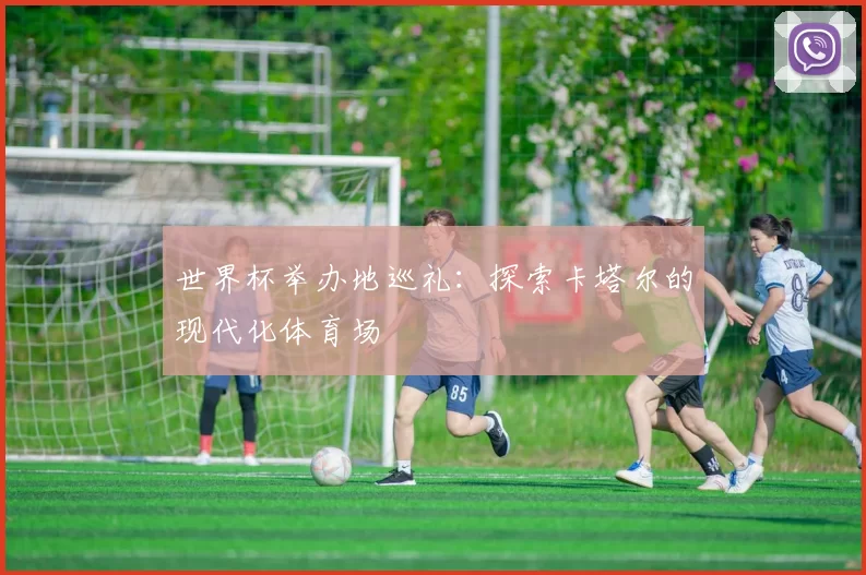 世界杯举办地巡礼:探索卡塔尔的现代化体育场