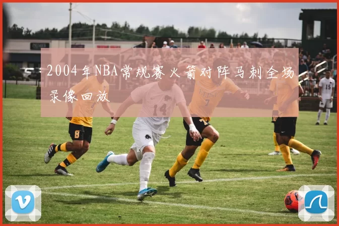 2004年NBA常规赛火箭对阵马刺全场录像回放