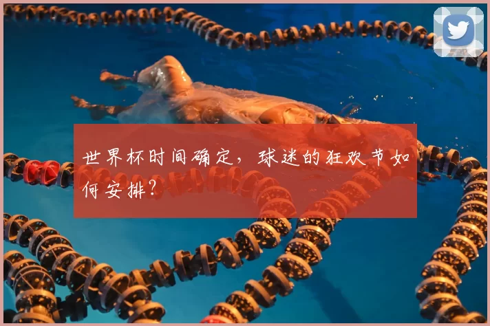 世界杯时间确定,球迷的狂欢节如何安排?