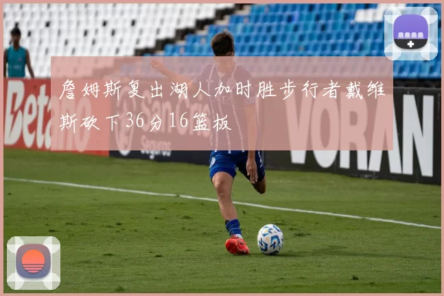 詹姆斯复出湖人加时胜步行者戴维斯砍下36分16篮板