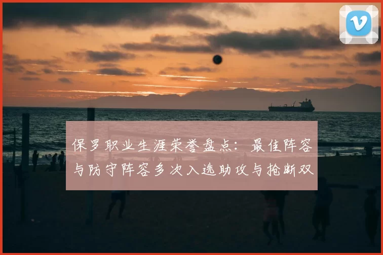 保罗职业生涯荣誉盘点:最佳阵容与防守阵容多次入选助攻与抢断双王之路