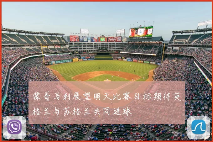 蒙哥马利展望明天比赛目标期待英格兰与苏格兰共同进球