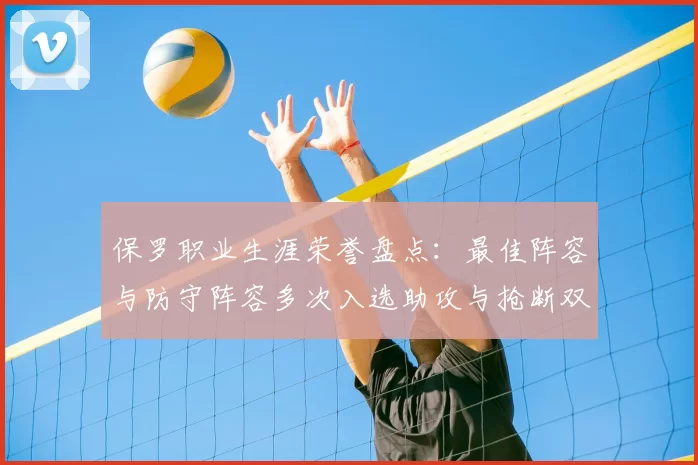 保罗职业生涯荣誉盘点:最佳阵容与防守阵容多次入选助攻与抢断双王之路