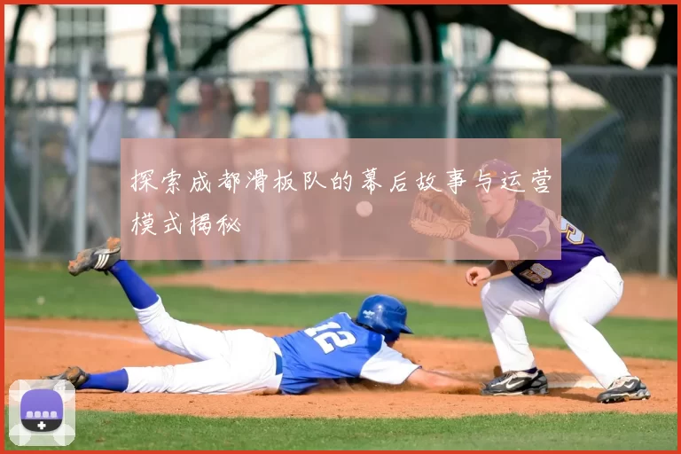 探索成都滑板队的幕后故事与运营模式揭秘