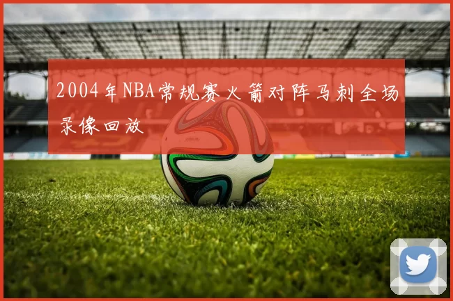 2004年NBA常规赛火箭对阵马刺全场录像回放