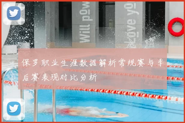 保罗职业生涯数据解析常规赛与季后赛表现对比分析