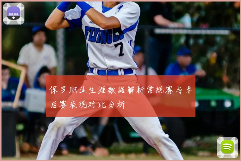 保罗职业生涯数据解析常规赛与季后赛表现对比分析